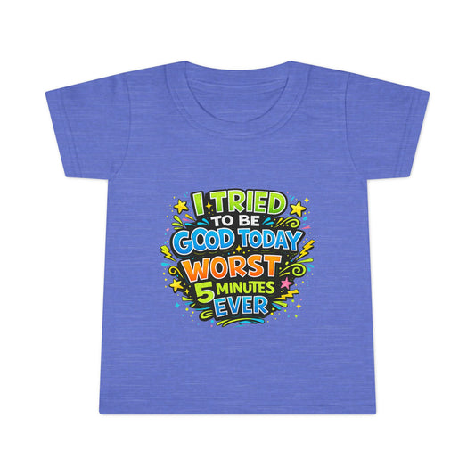 Toddler T-shirt — "I Tried to Be Good Today... Worst 5 Minutes Ever" Funny Kids Tee