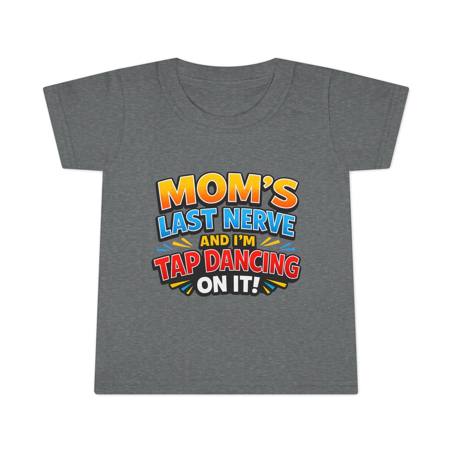 Toddler T-Shirt — “Mom’s Last Nerve and I’m Tap Dancing on It” Funny Toddler Tee