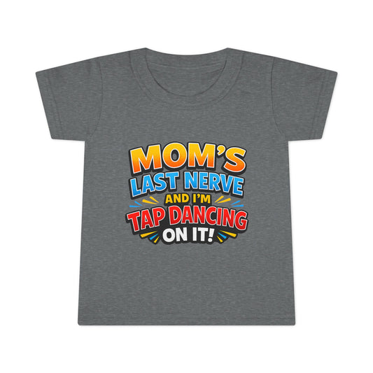 Toddler T-Shirt — “Mom’s Last Nerve and I’m Tap Dancing on It” Funny Toddler Tee