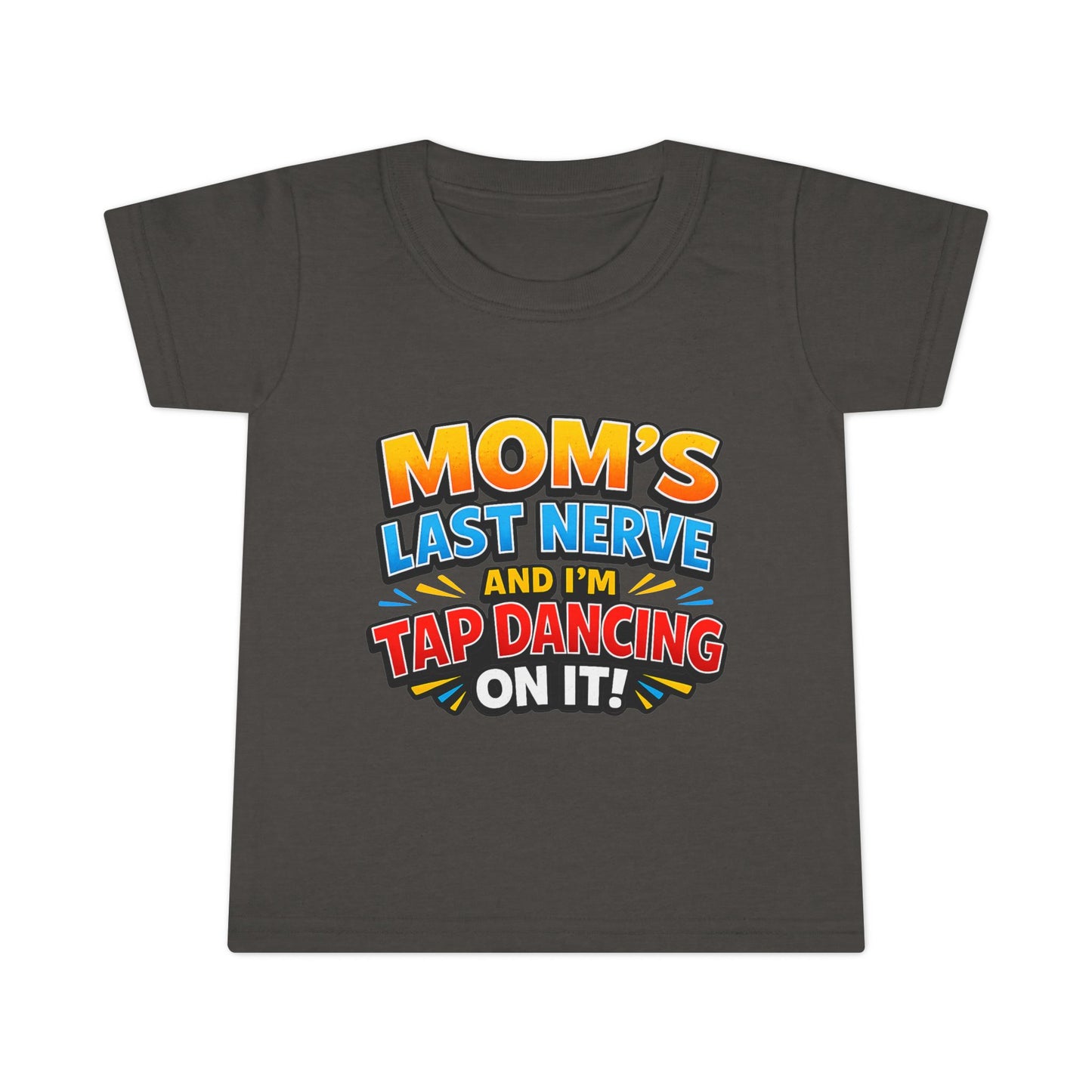 Toddler T-Shirt — “Mom’s Last Nerve and I’m Tap Dancing on It” Funny Toddler Tee