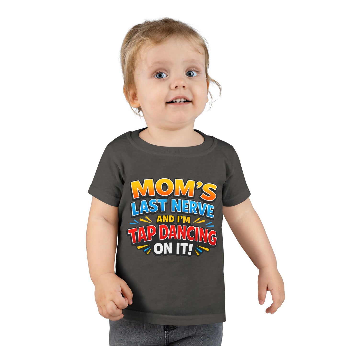 Toddler T-Shirt — “Mom’s Last Nerve and I’m Tap Dancing on It” Funny Toddler Tee