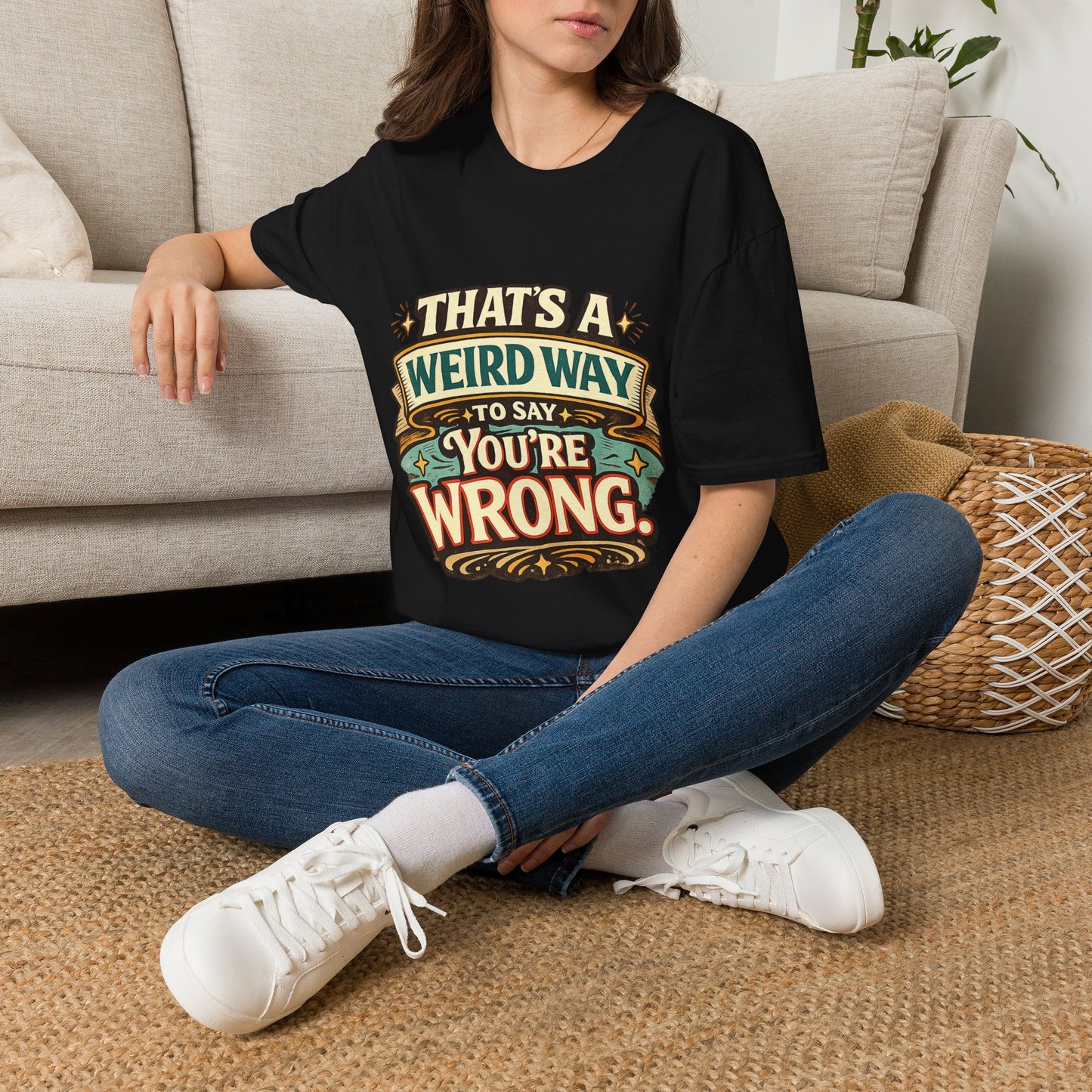 That's A Weird Way To Say You're Wrong T-Shirt