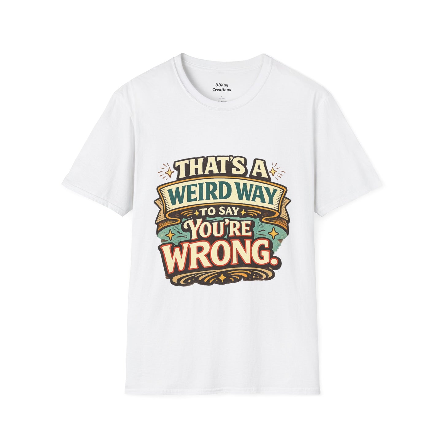 That's A Weird Way To Say You're Wrong T-Shirt