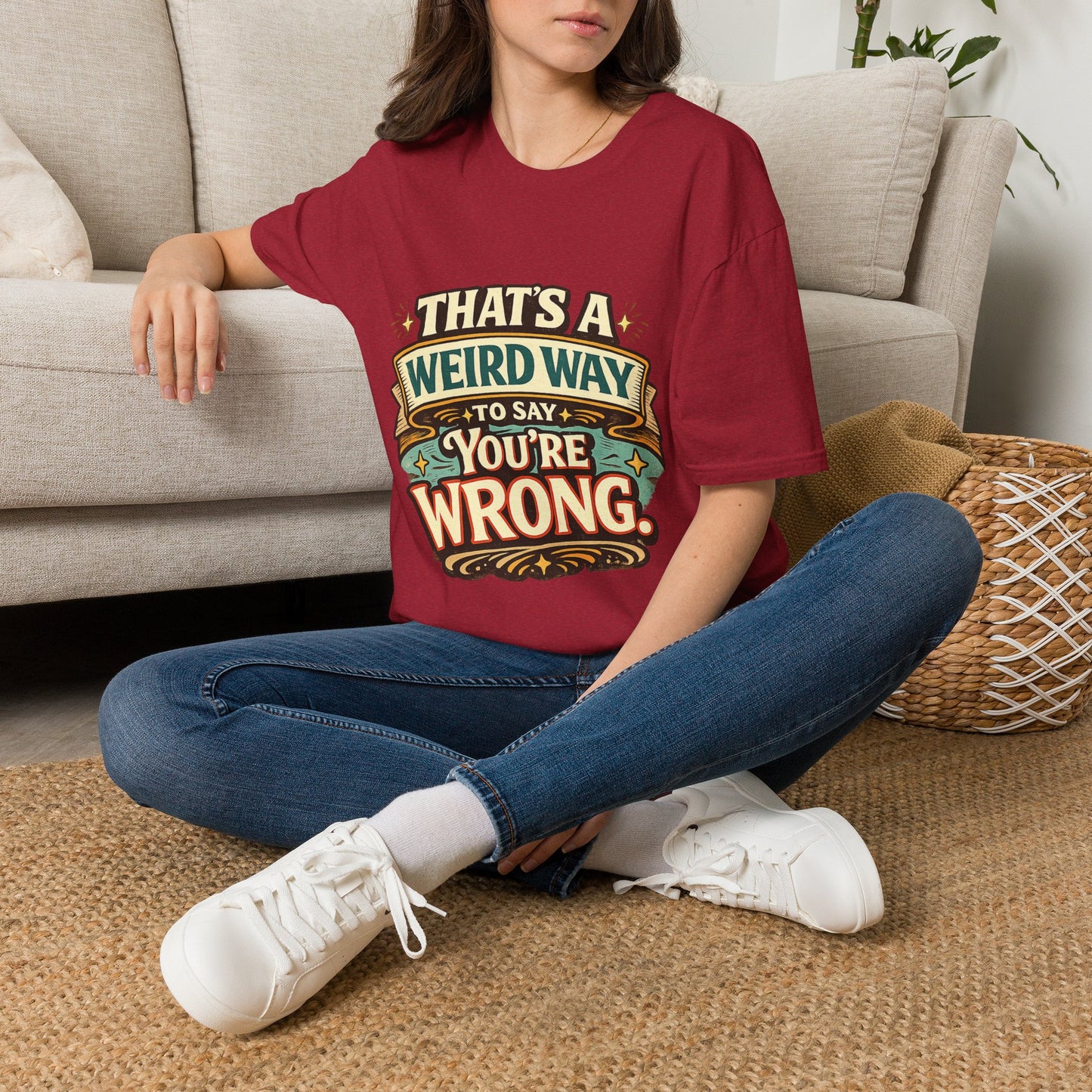 That's A Weird Way To Say You're Wrong T-Shirt
