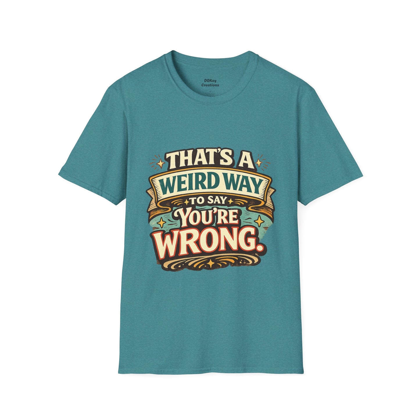 That's A Weird Way To Say You're Wrong T-Shirt