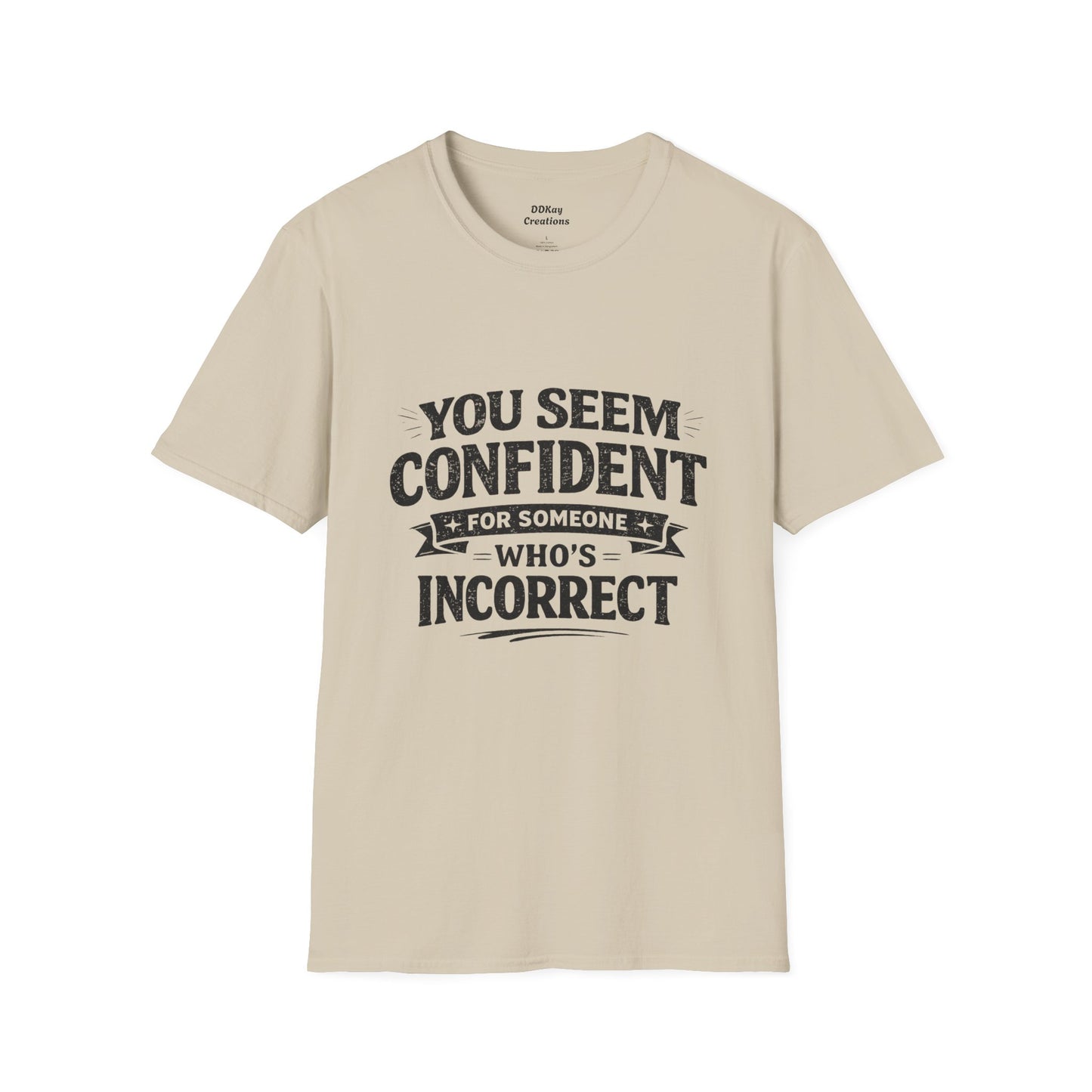 You Seem Confident For Someone Who's Incorrect T-Shirt — Funny Sarcastic Graphic Tee