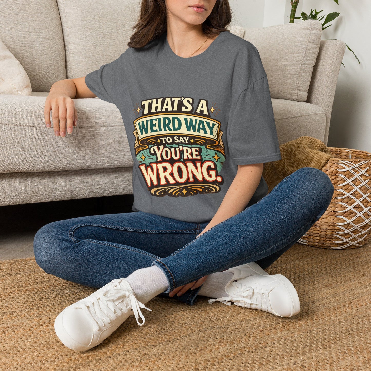That's A Weird Way To Say You're Wrong T-Shirt