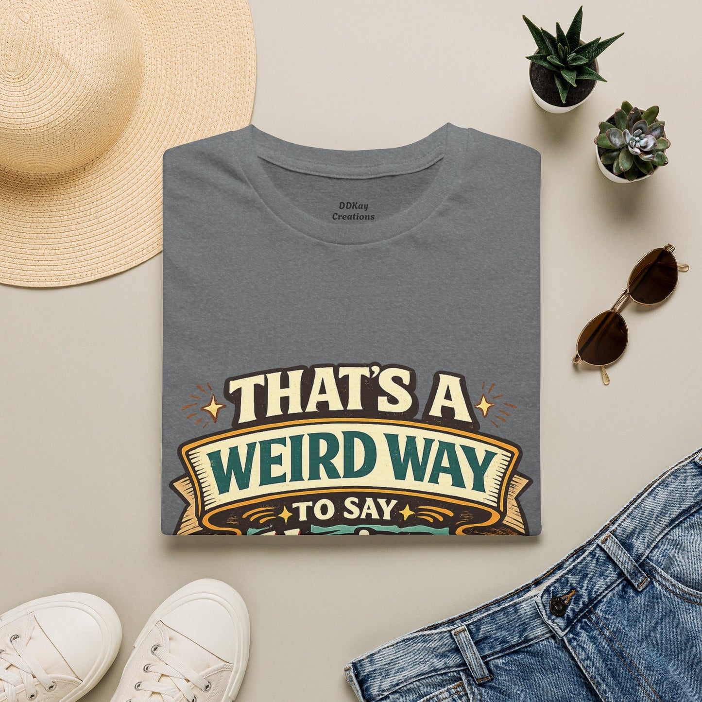 That's A Weird Way To Say You're Wrong T-Shirt