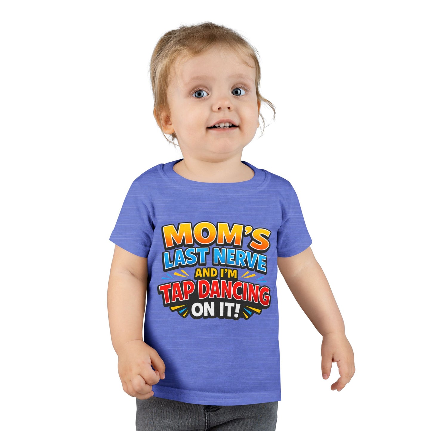 Toddler T-Shirt — “Mom’s Last Nerve and I’m Tap Dancing on It” Funny Toddler Tee