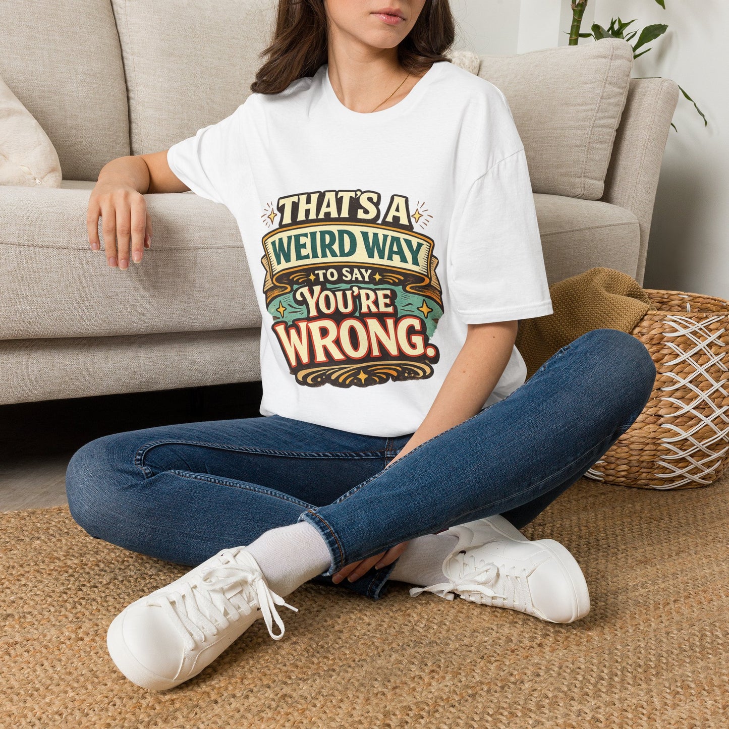 That's A Weird Way To Say You're Wrong T-Shirt