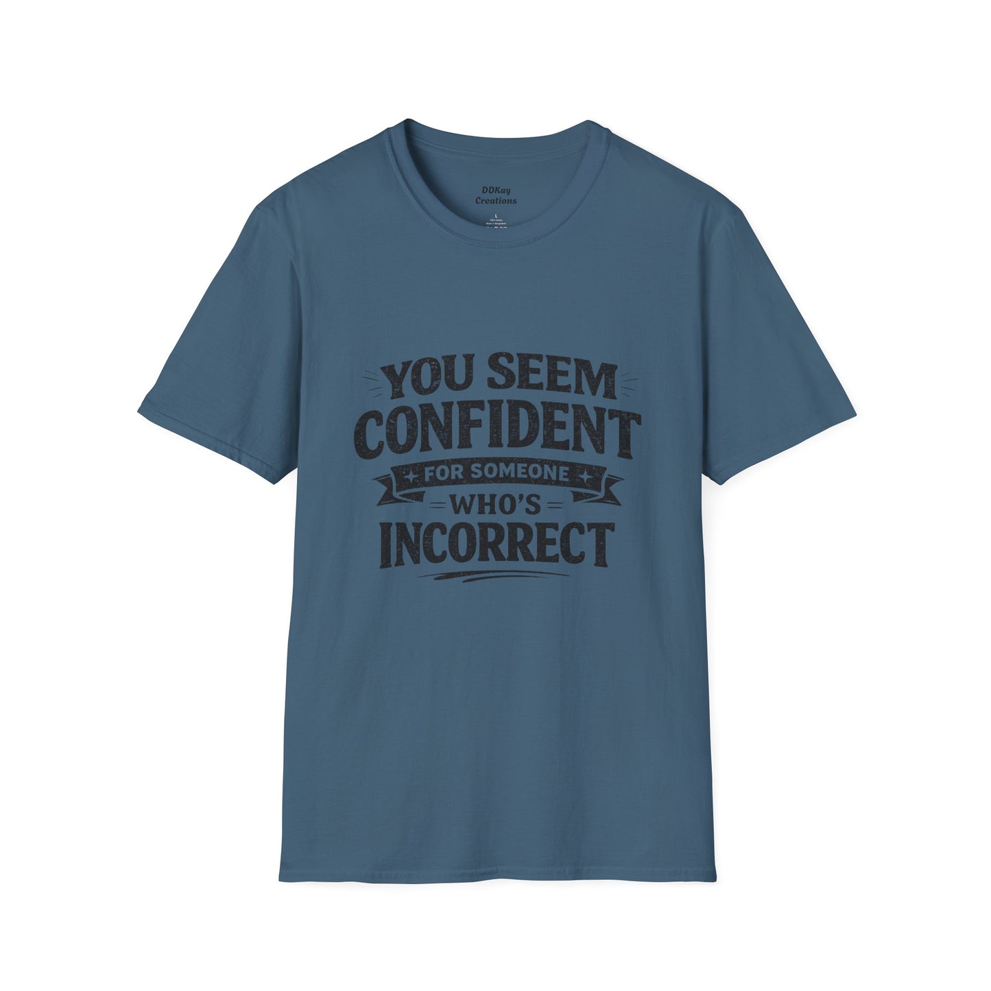 You Seem Confident For Someone Who's Incorrect T-Shirt — Funny Sarcastic Graphic Tee