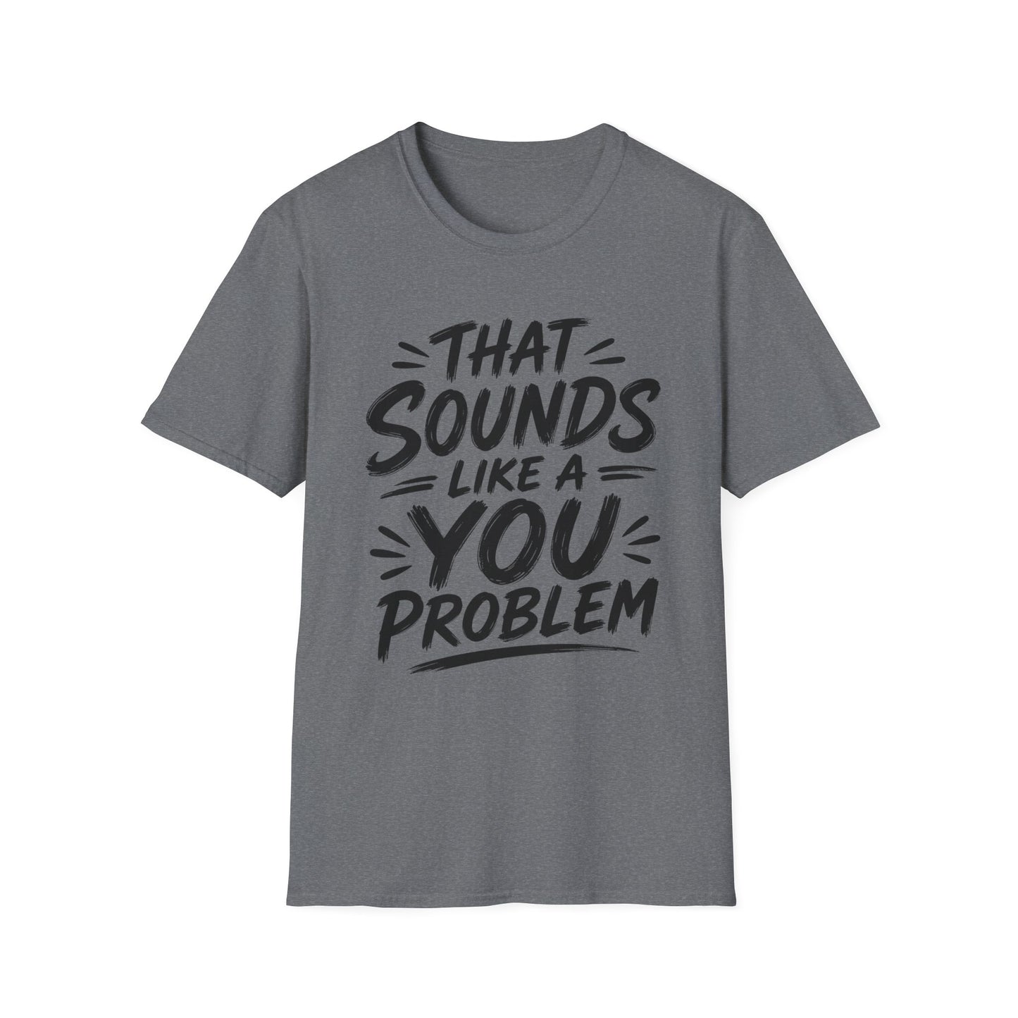 That Sounds Like a You Problem T-Shirt — Funny Graphic Tee for Sarcastic Humor