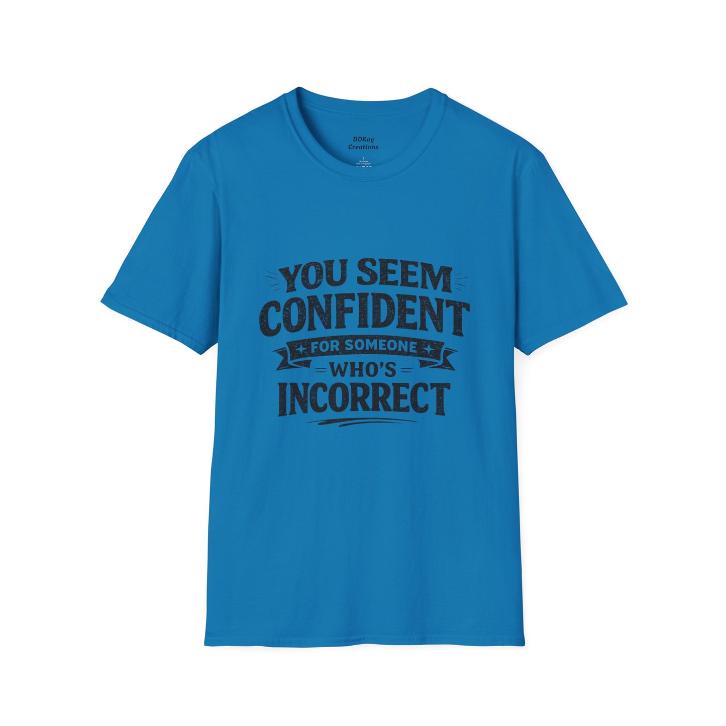 You Seem Confident For Someone Who's Incorrect T-Shirt — Funny Sarcastic Graphic Tee