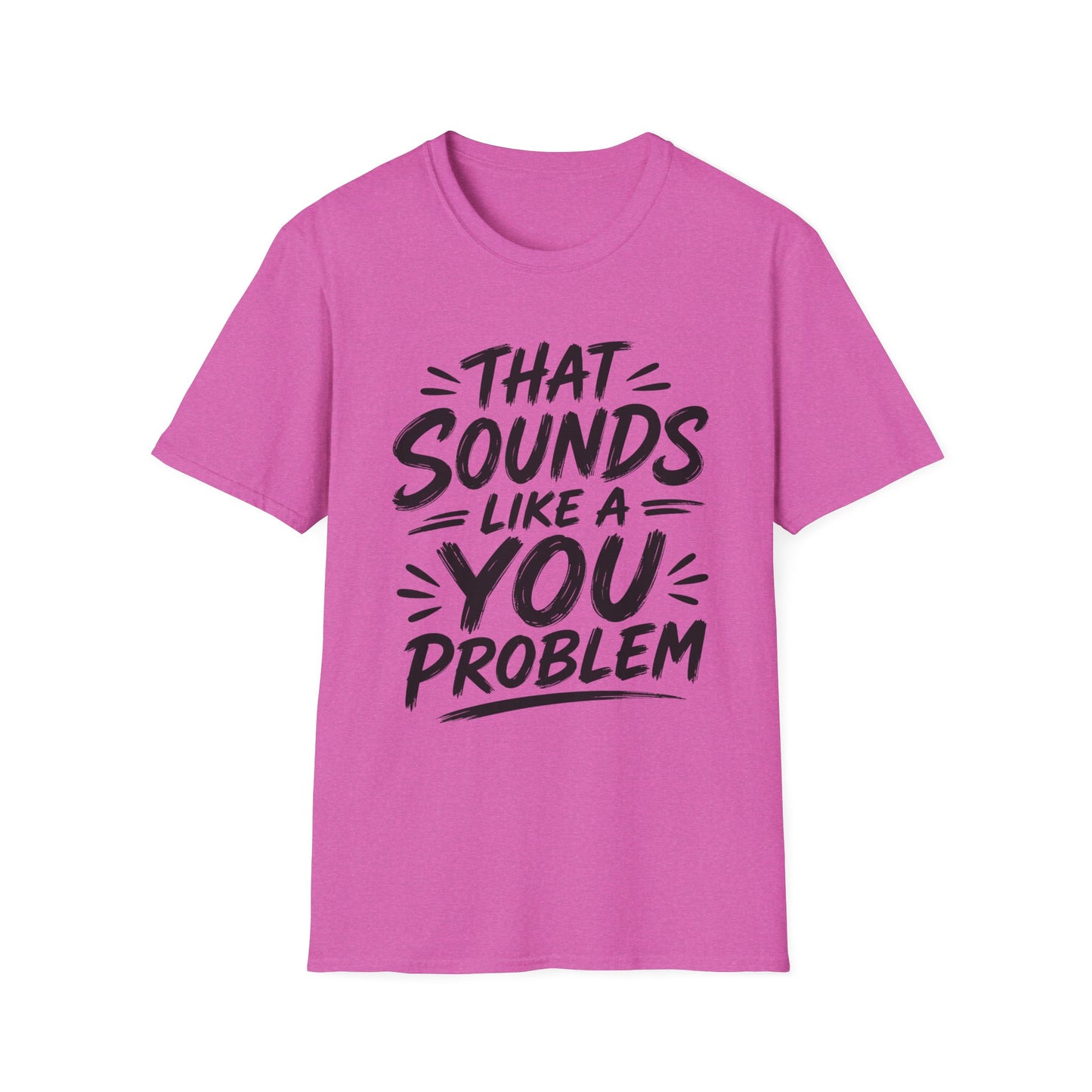 That Sounds Like a You Problem T-Shirt — Funny Graphic Tee for Sarcastic Humor