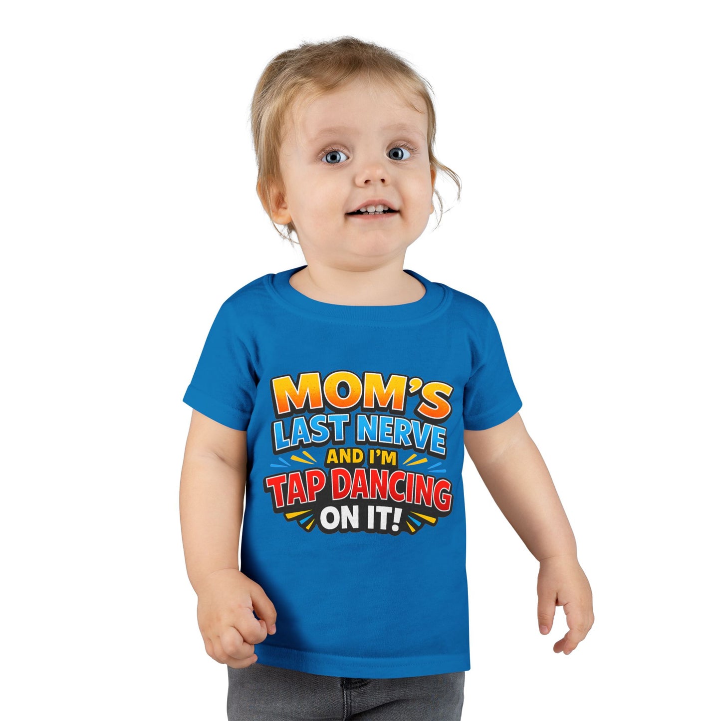Toddler T-Shirt — “Mom’s Last Nerve and I’m Tap Dancing on It” Funny Toddler Tee