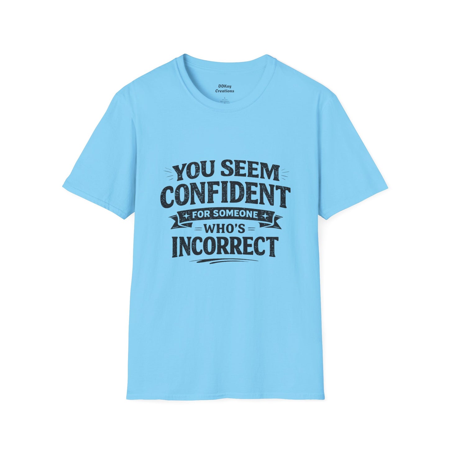 You Seem Confident For Someone Who's Incorrect T-Shirt — Funny Sarcastic Graphic Tee
