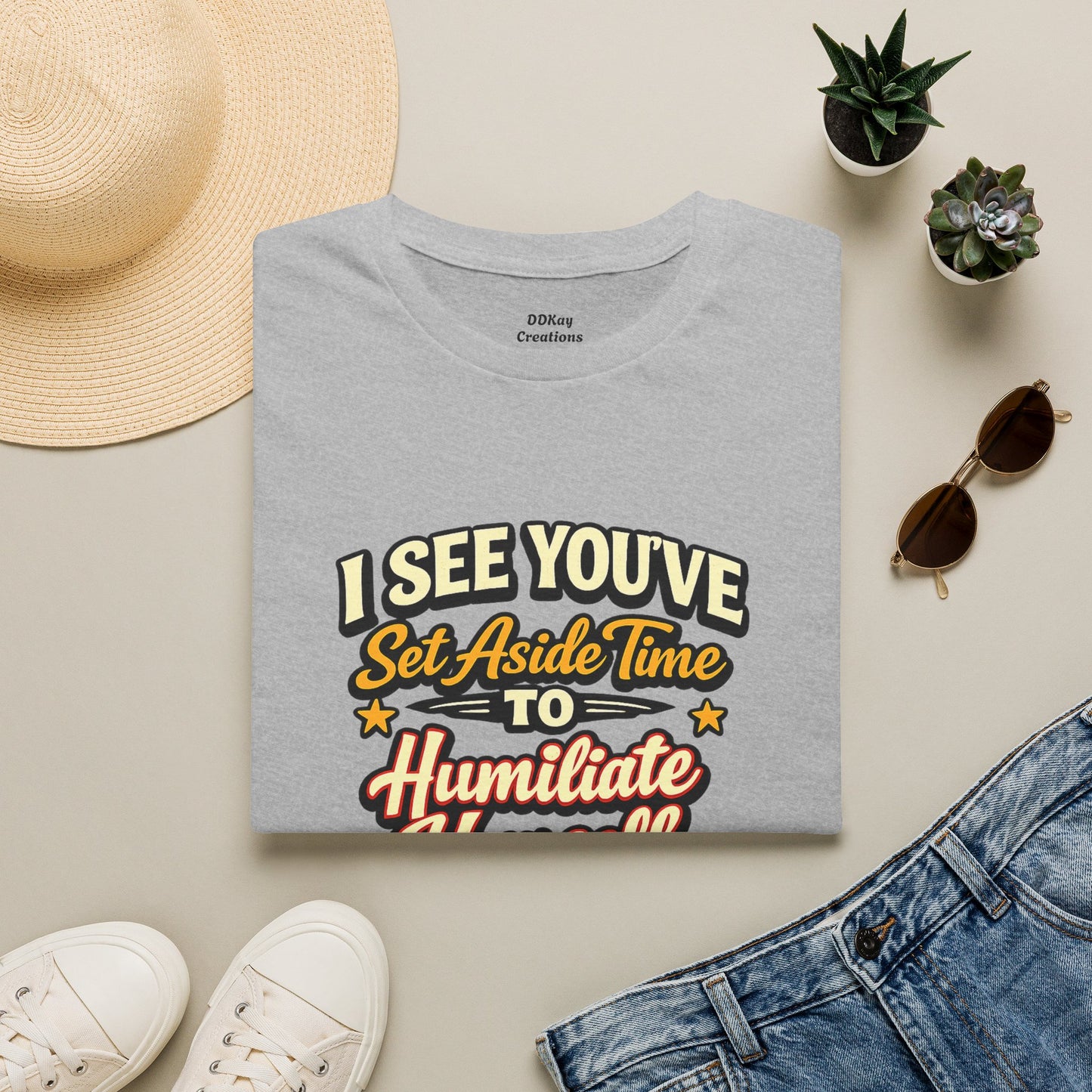 I See You've Set Aside Time to Humiliate Yourself Today T-Shirt