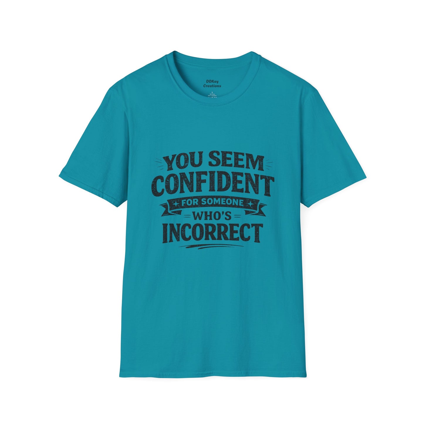 You Seem Confident For Someone Who's Incorrect T-Shirt — Funny Sarcastic Graphic Tee