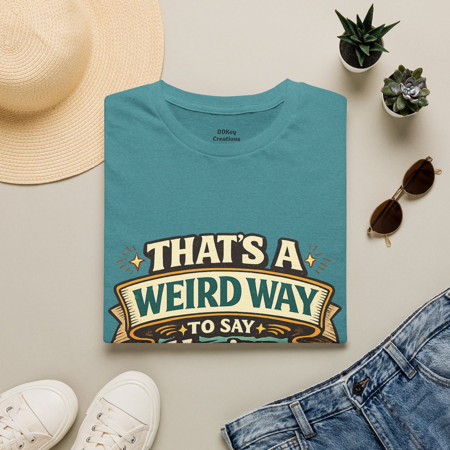 That's A Weird Way To Say You're Wrong T-Shirt