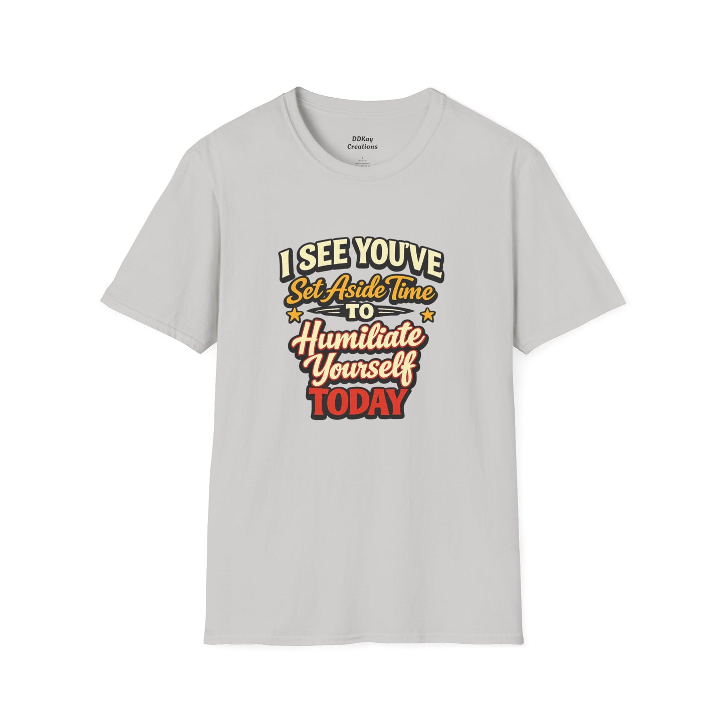 I See You've Set Aside Time to Humiliate Yourself Today T-Shirt