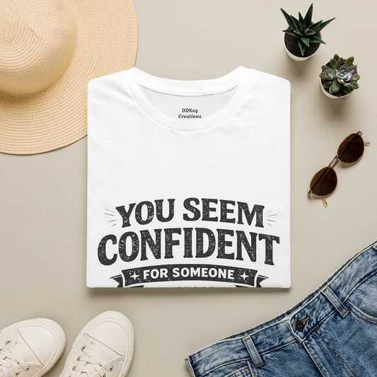 You Seem Confident For Someone Who's Incorrect T-Shirt — Funny Sarcastic Graphic Tee