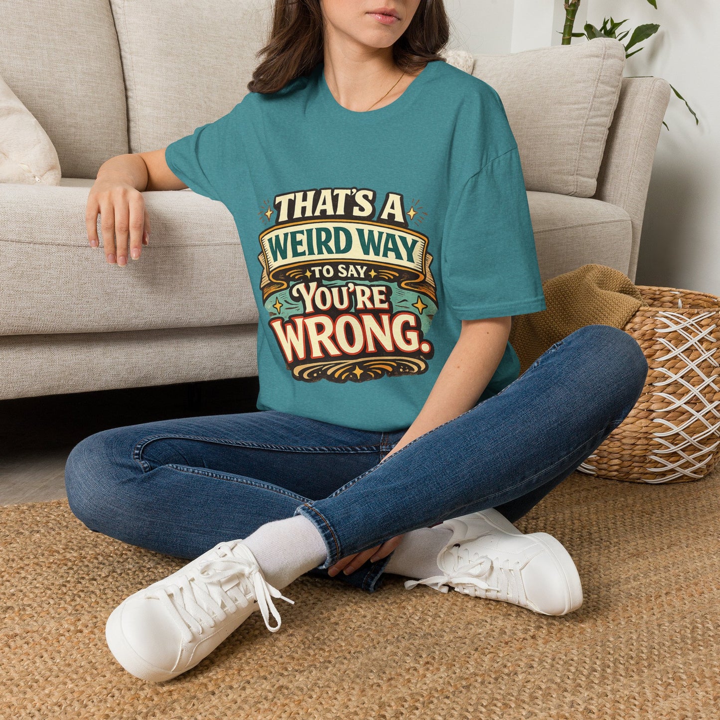 That's A Weird Way To Say You're Wrong T-Shirt