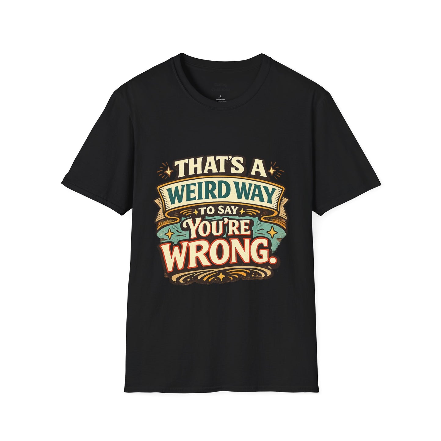 That's A Weird Way To Say You're Wrong T-Shirt