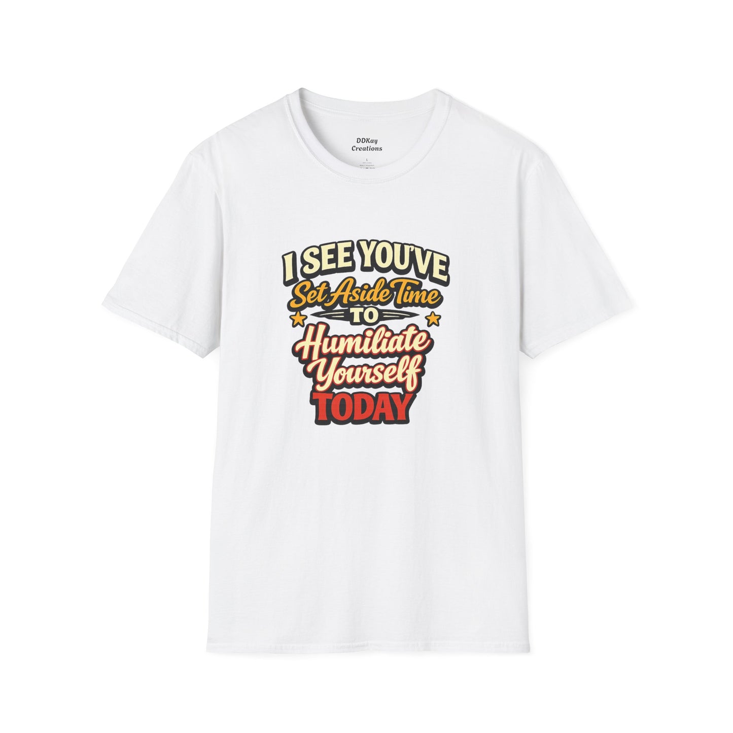 I See You've Set Aside Time to Humiliate Yourself Today T-Shirt
