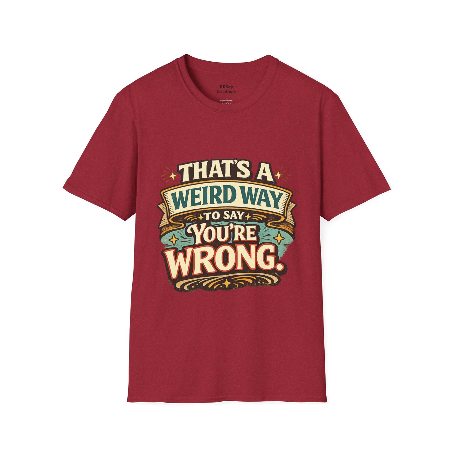 That's A Weird Way To Say You're Wrong T-Shirt