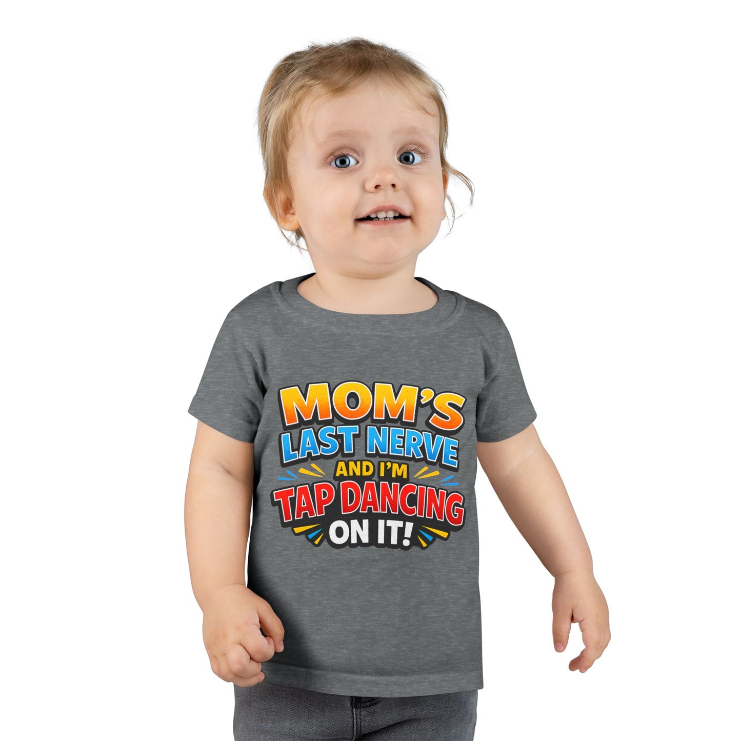 Toddler T-Shirt — “Mom’s Last Nerve and I’m Tap Dancing on It” Funny Toddler Tee