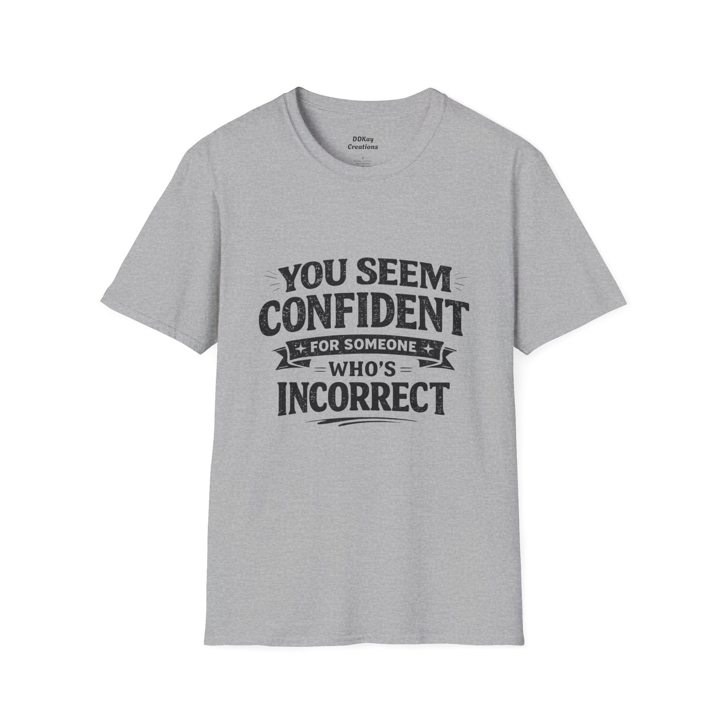 You Seem Confident For Someone Who's Incorrect T-Shirt — Funny Sarcastic Graphic Tee