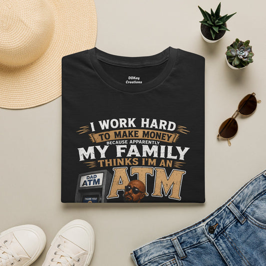 ATM For Family T‑Shirt — "I Work Hard to Make Money Because Apparently My Family Thinks I'm an ATM" Funny Dad Gift