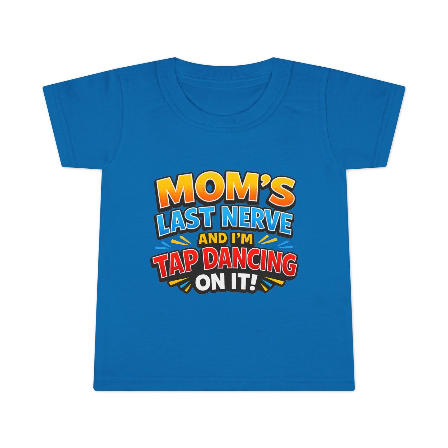 Toddler T-Shirt — “Mom’s Last Nerve and I’m Tap Dancing on It” Funny Toddler Tee