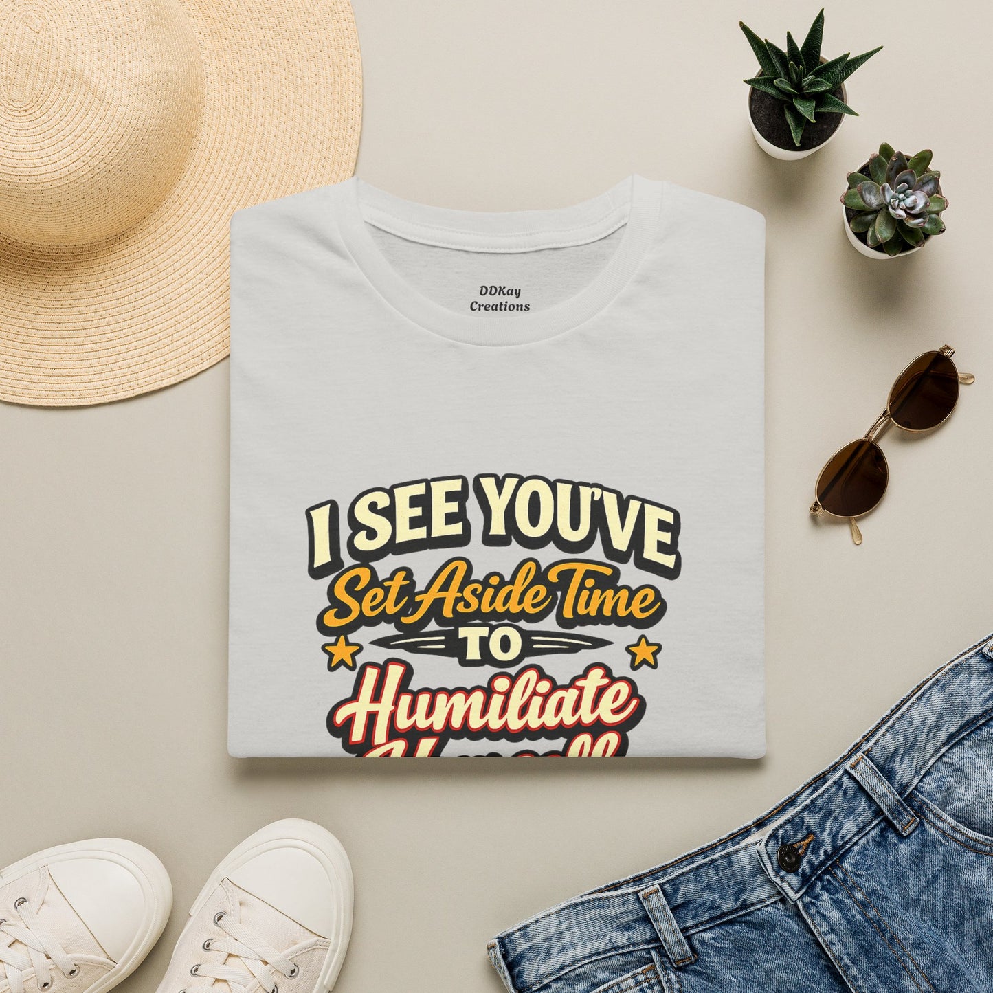 I See You've Set Aside Time to Humiliate Yourself Today T-Shirt
