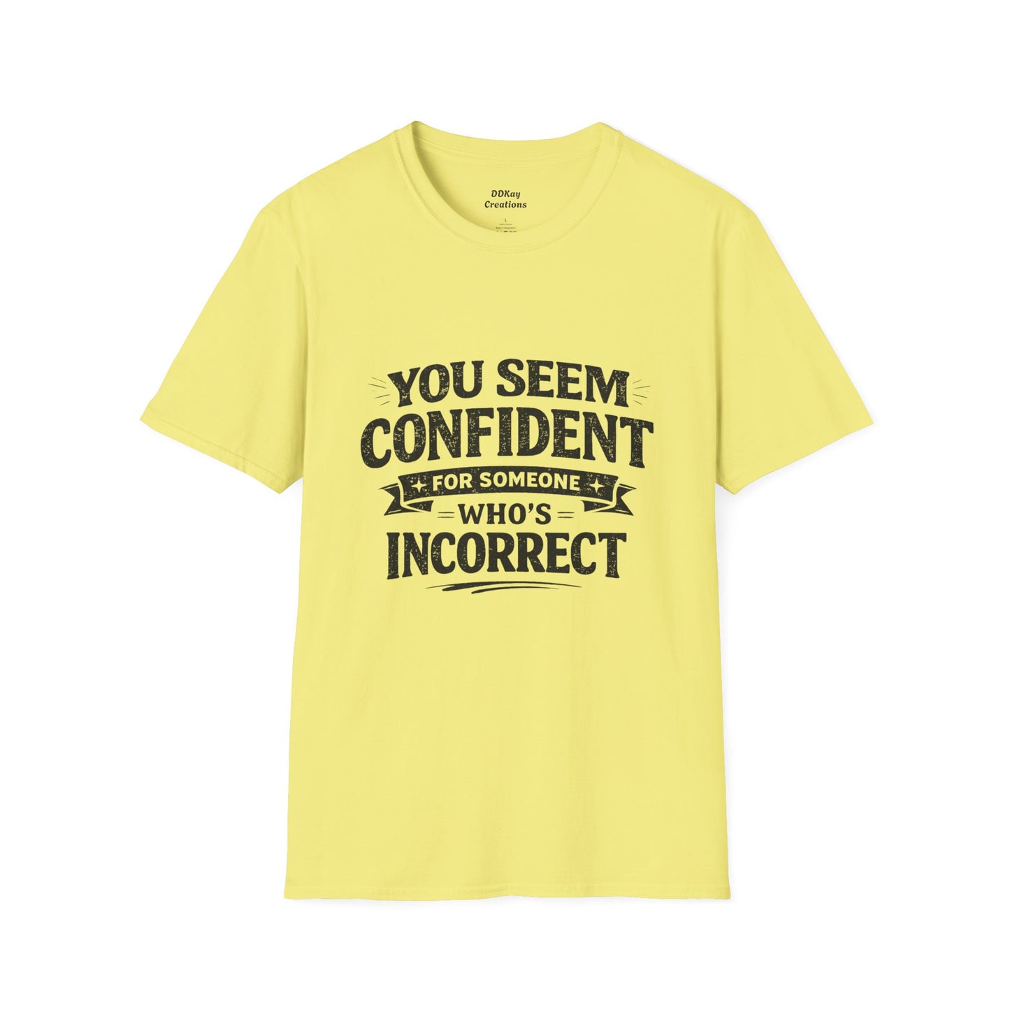 You Seem Confident For Someone Who's Incorrect T-Shirt — Funny Sarcastic Graphic Tee