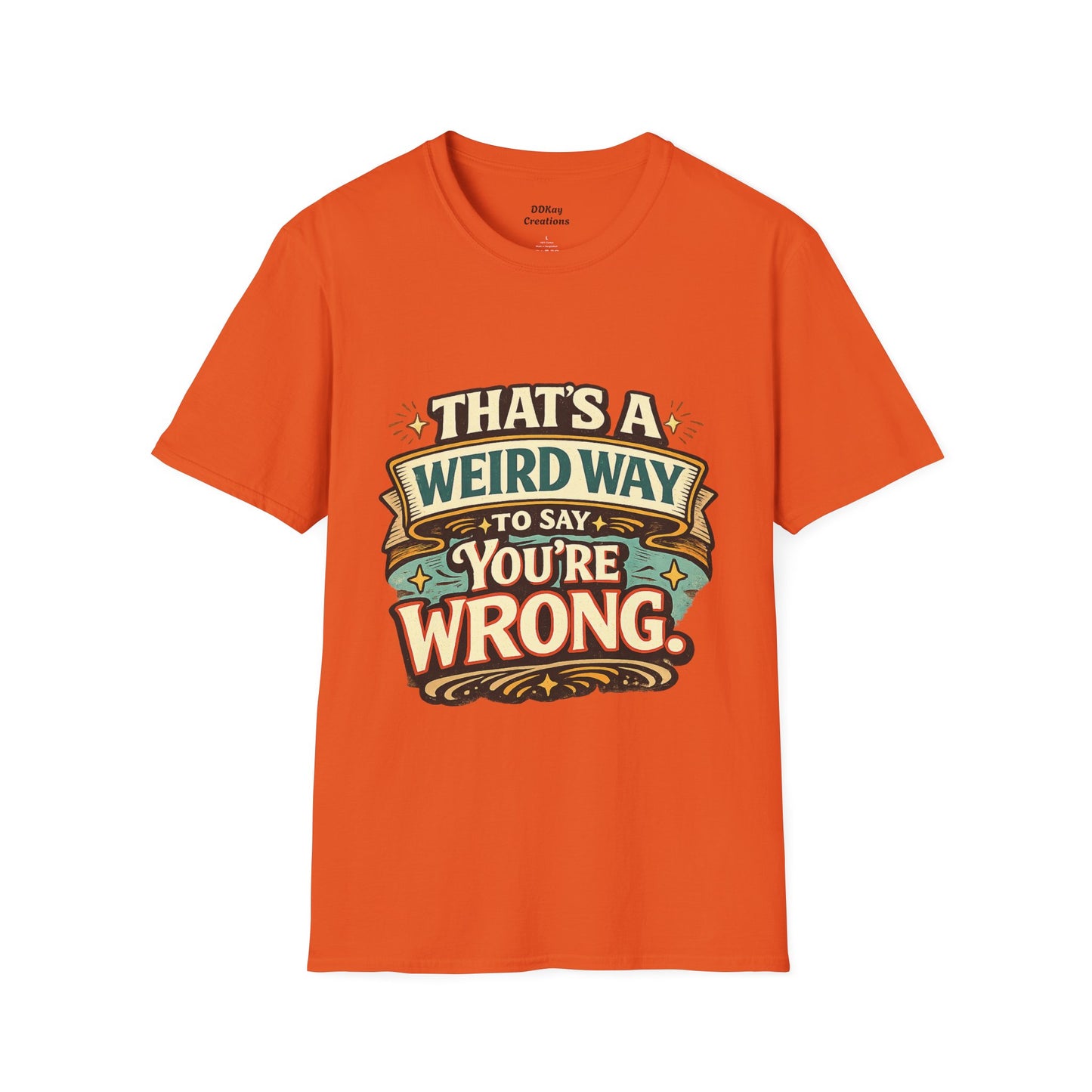 That's A Weird Way To Say You're Wrong T-Shirt