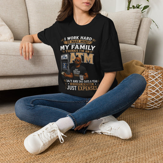ATM For Family T‑Shirt — "I Work Hard to Make Money Because Apparently My Family Thinks I'm an ATM" Funny Dad Gift