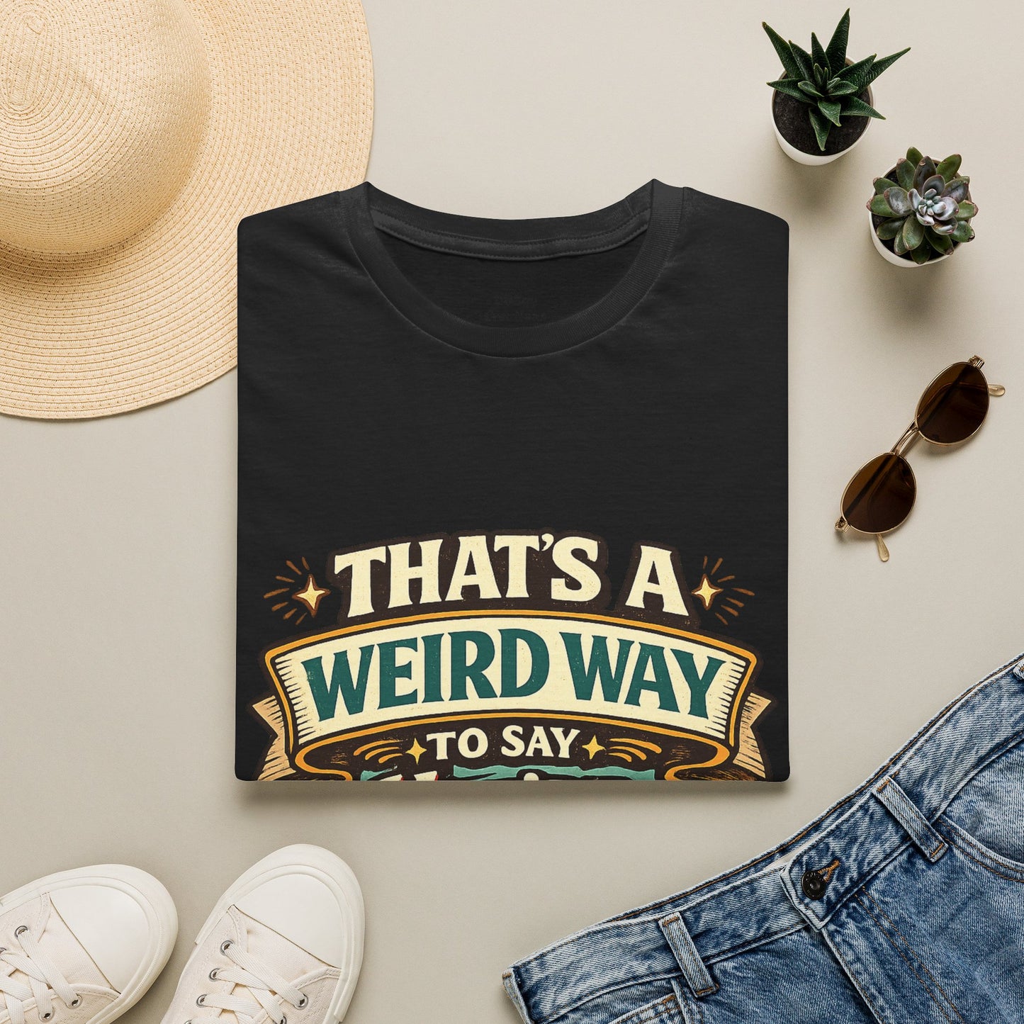 That's A Weird Way To Say You're Wrong T-Shirt