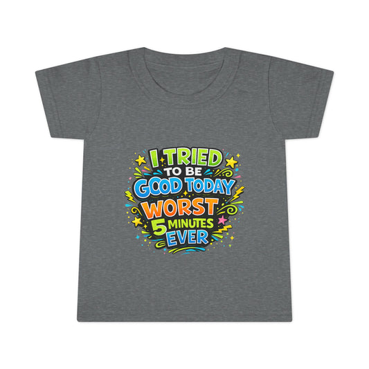 Toddler T-shirt — "I Tried to Be Good Today... Worst 5 Minutes Ever" Funny Kids Tee
