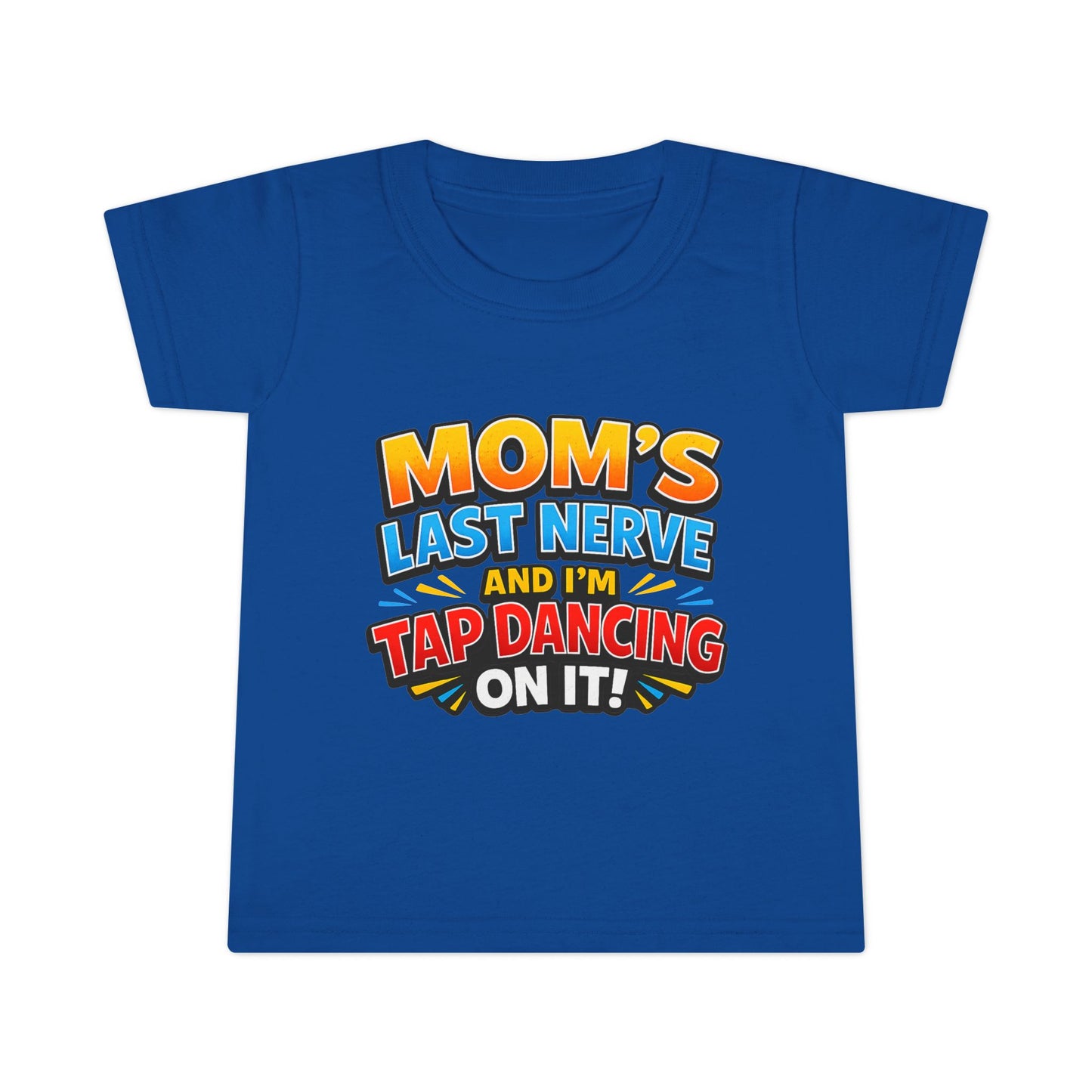Toddler T-Shirt — “Mom’s Last Nerve and I’m Tap Dancing on It” Funny Toddler Tee