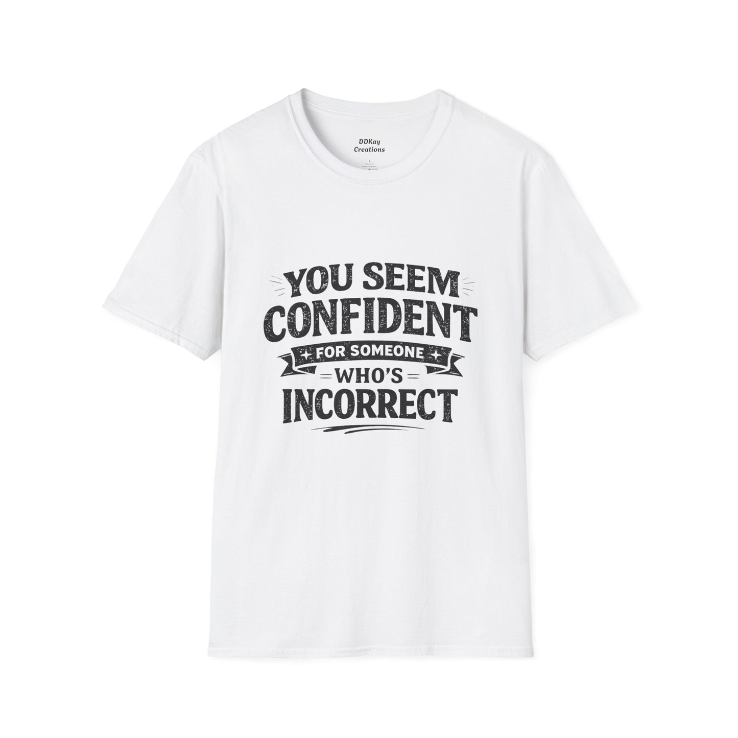 You Seem Confident For Someone Who's Incorrect T-Shirt — Funny Sarcastic Graphic Tee