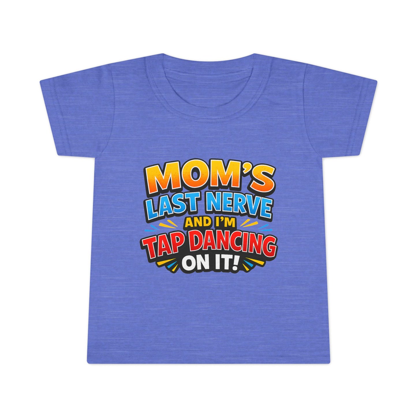 Toddler T-Shirt — “Mom’s Last Nerve and I’m Tap Dancing on It” Funny Toddler Tee